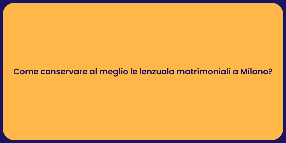 Come conservare al meglio le lenzuola matrimoniali a Milano?