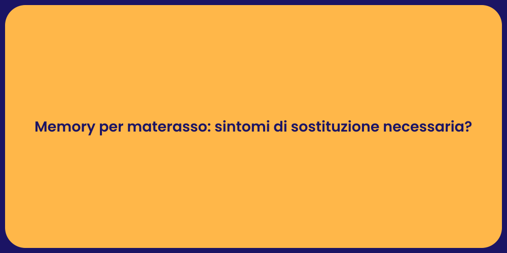 Memory per materasso: sintomi di sostituzione necessaria?