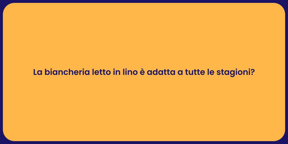 La biancheria letto in lino è adatta a tutte le stagioni?