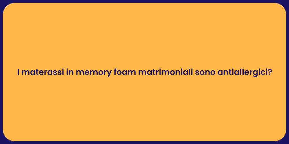 I materassi in memory foam matrimoniali sono antiallergici?