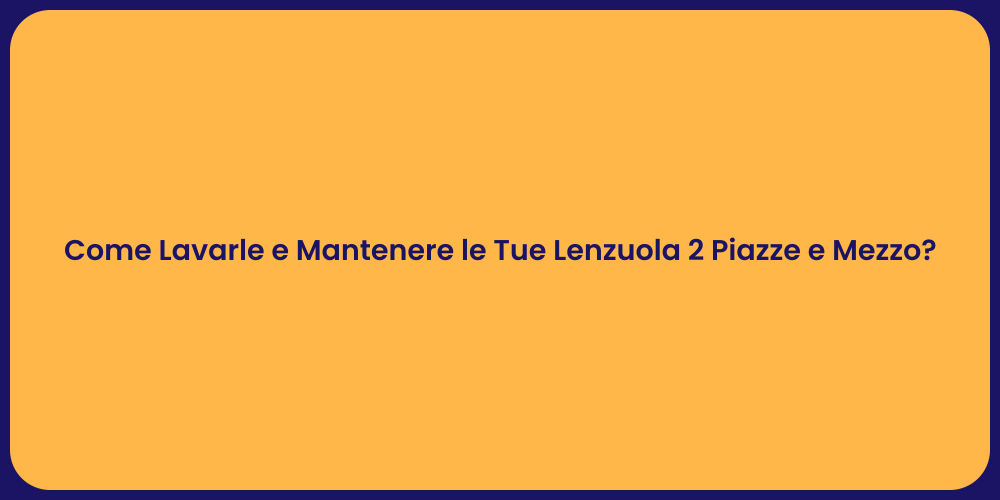 Come Lavarle e Mantenere le Tue Lenzuola 2 Piazze e Mezzo?