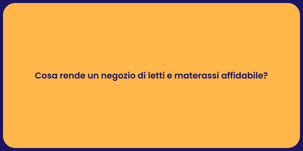 Cosa rende un negozio di letti e materassi affidabile?