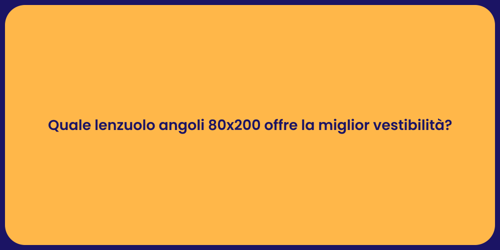 Quale lenzuolo angoli 80x200 offre la miglior vestibilità?