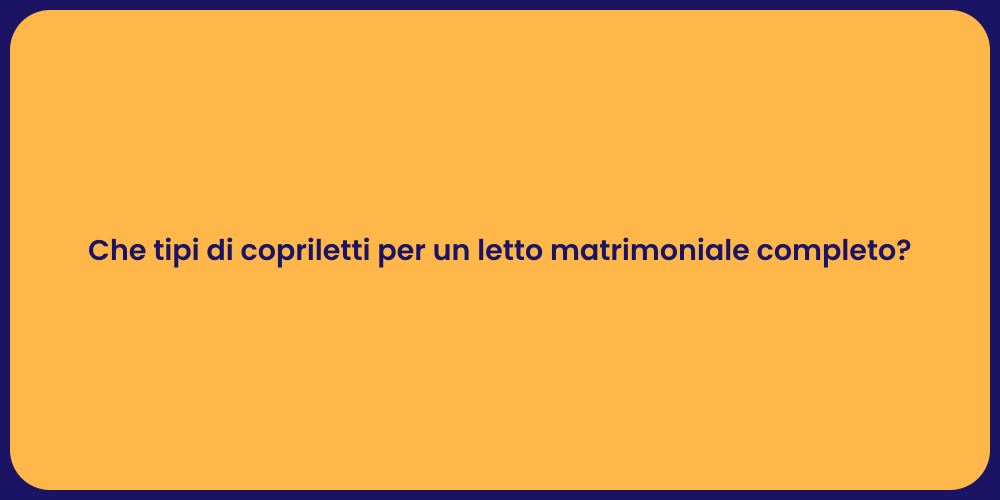 Che tipi di copriletti per un letto matrimoniale completo?