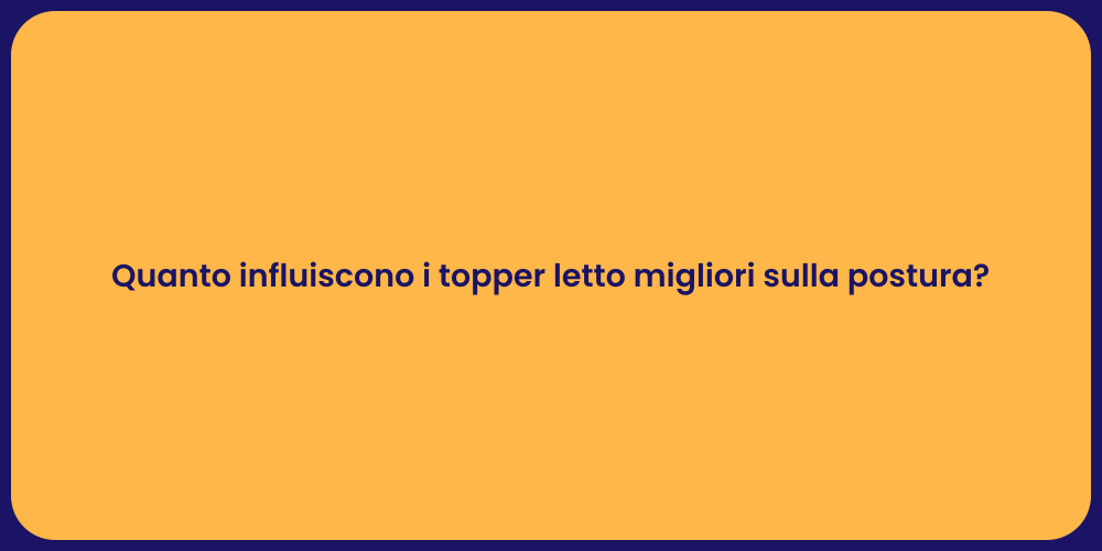 Quanto influiscono i topper letto migliori sulla postura?
