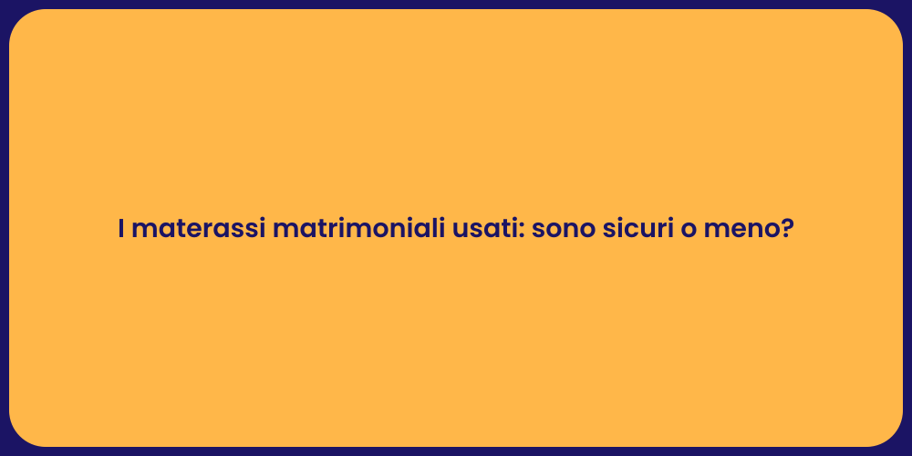I materassi matrimoniali usati: sono sicuri o meno?
