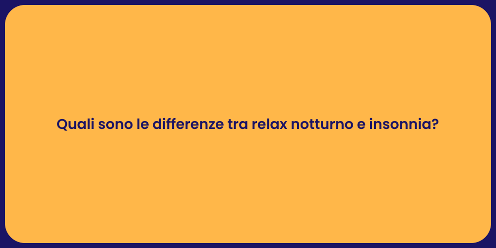 Quali sono le differenze tra relax notturno e insonnia?