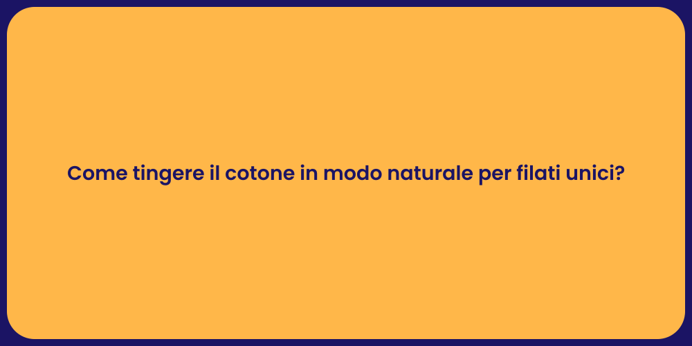 Come tingere il cotone in modo naturale per filati unici?