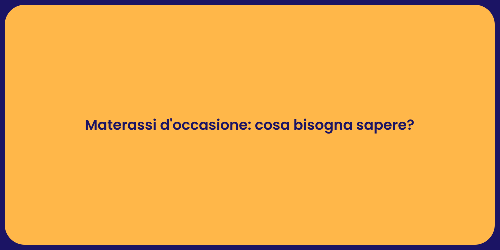 Materassi d'occasione: cosa bisogna sapere?