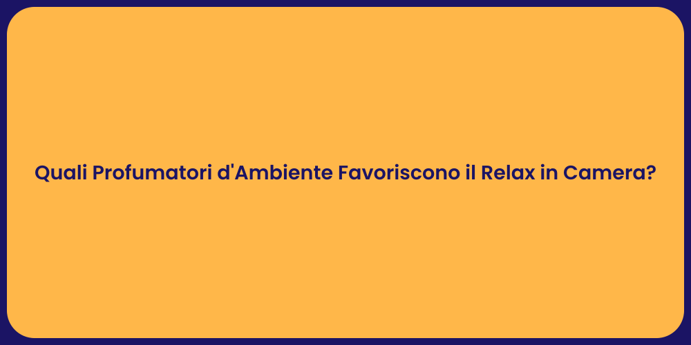 Quali Profumatori d'Ambiente Favoriscono il Relax in Camera?