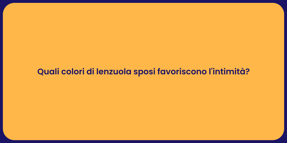 Quali colori di lenzuola sposi favoriscono l'intimità?