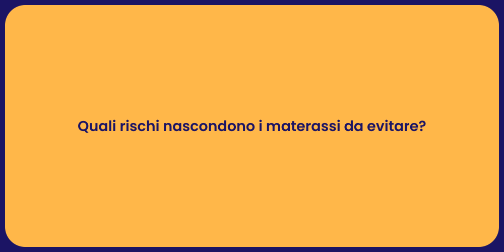 Quali rischi nascondono i materassi da evitare?