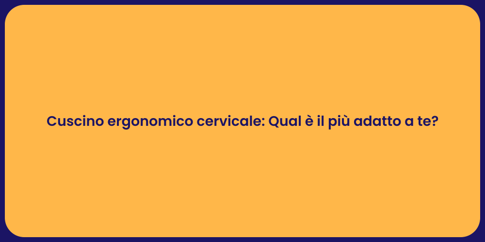 Cuscino ergonomico cervicale: Qual è il più adatto a te?