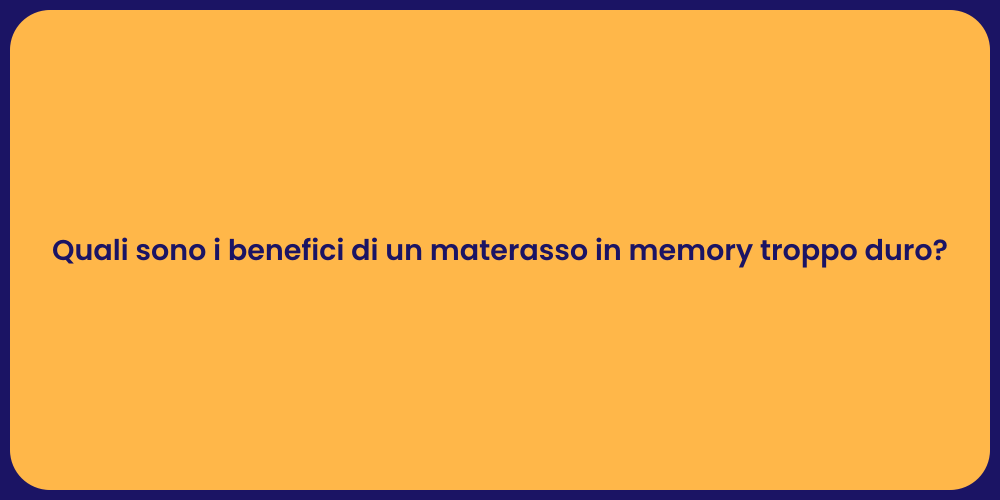 Quali sono i benefici di un materasso in memory troppo duro?
