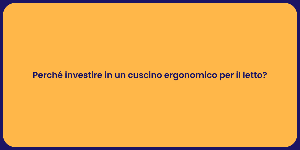 Perché investire in un cuscino ergonomico per il letto?