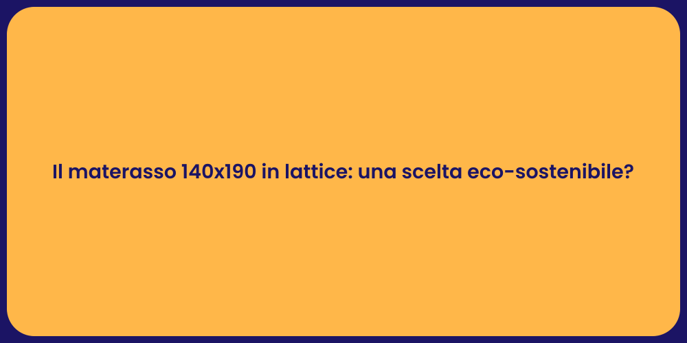 Il materasso 140x190 in lattice: una scelta eco-sostenibile?