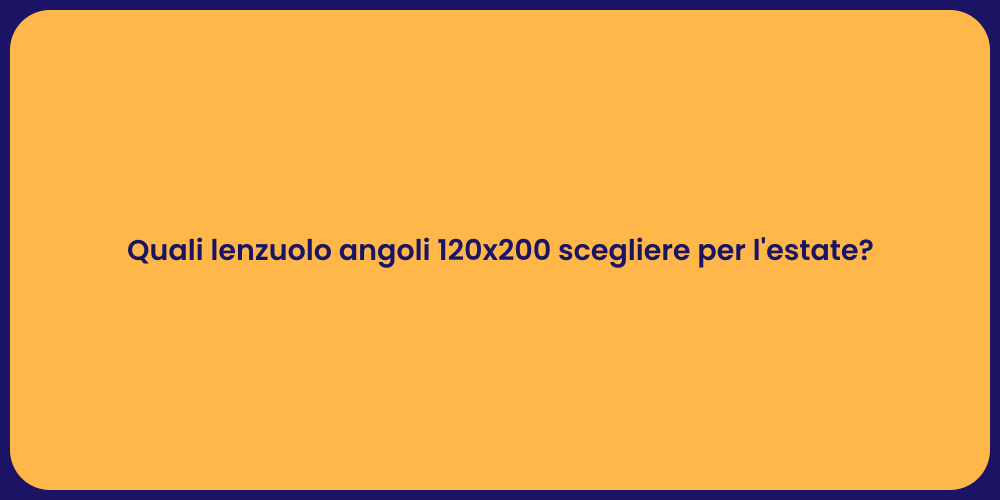 Quali lenzuolo angoli 120x200 scegliere per l'estate?