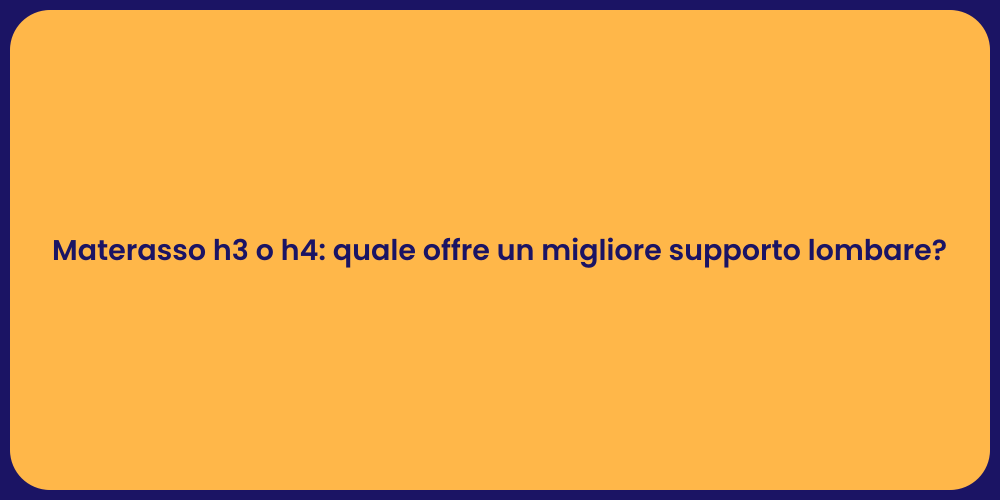 Materasso h3 o h4: quale offre un migliore supporto lombare?