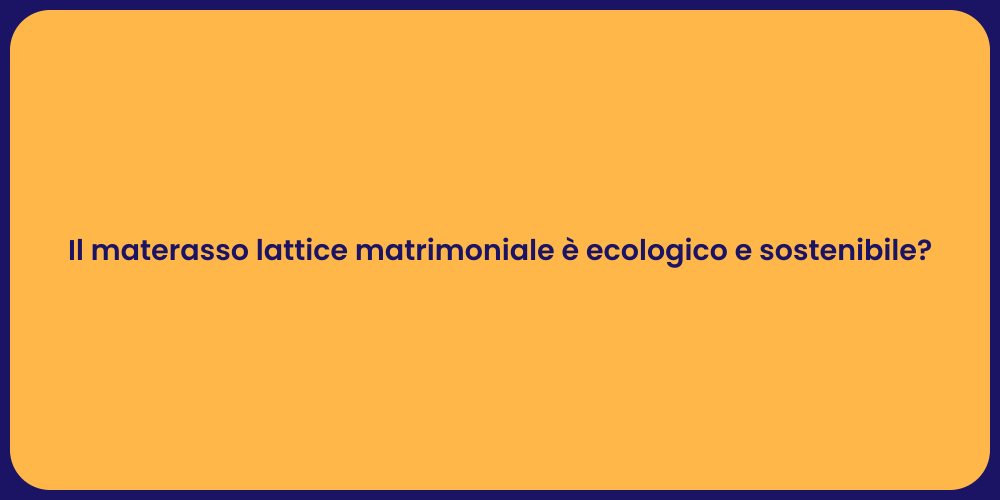 Il materasso lattice matrimoniale è ecologico e sostenibile?