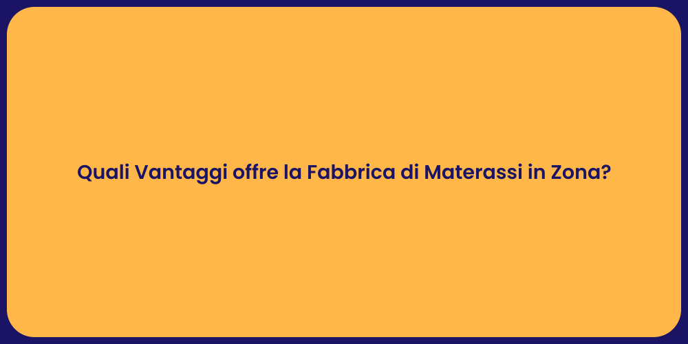Quali Vantaggi offre la Fabbrica di Materassi in Zona?