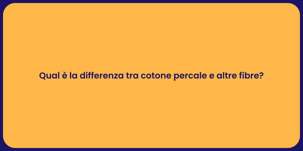 Qual è la differenza tra cotone percale e altre fibre?