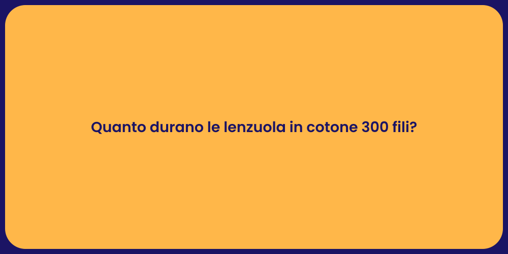 Quanto durano le lenzuola in cotone 300 fili?
