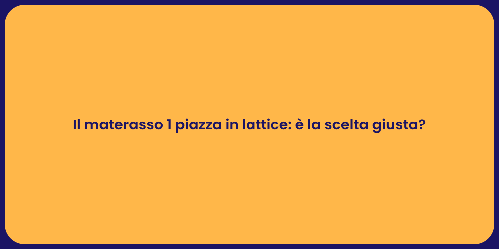 Il materasso 1 piazza in lattice: è la scelta giusta?