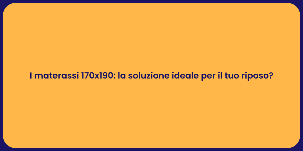 I materassi 170x190: la soluzione ideale per il tuo riposo?
