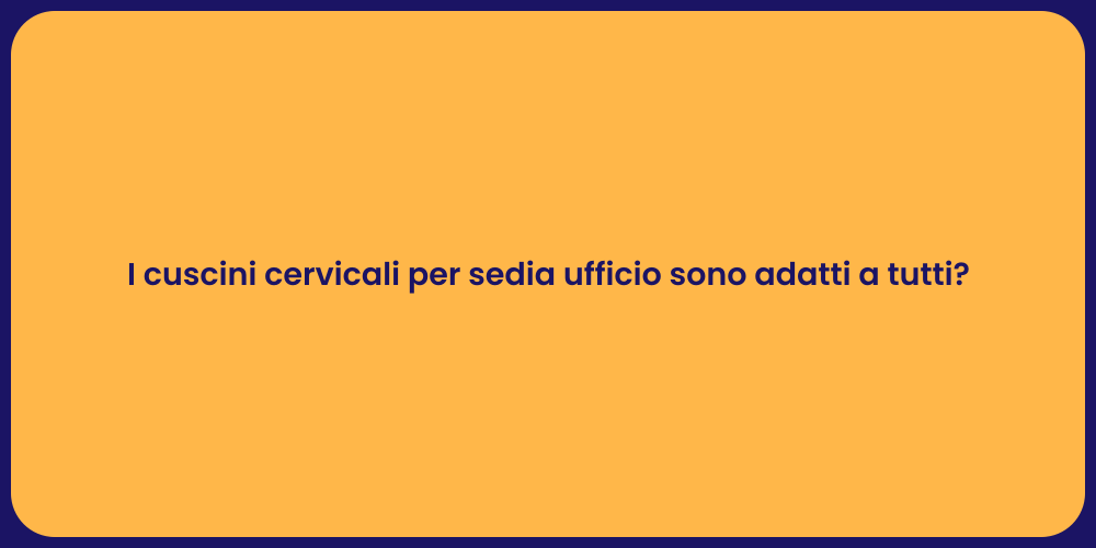 I cuscini cervicali per sedia ufficio sono adatti a tutti?