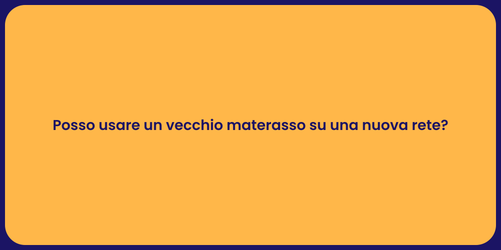 Posso usare un vecchio materasso su una nuova rete?