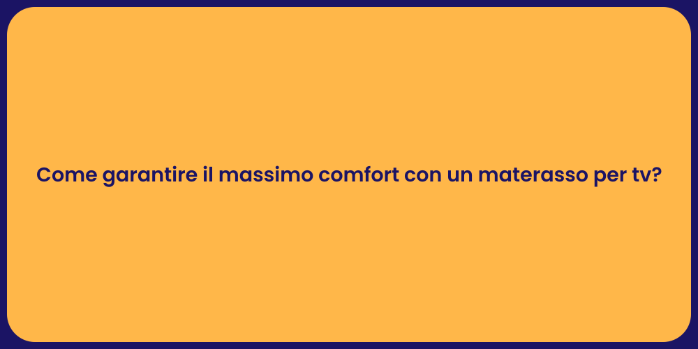 Come garantire il massimo comfort con un materasso per tv?