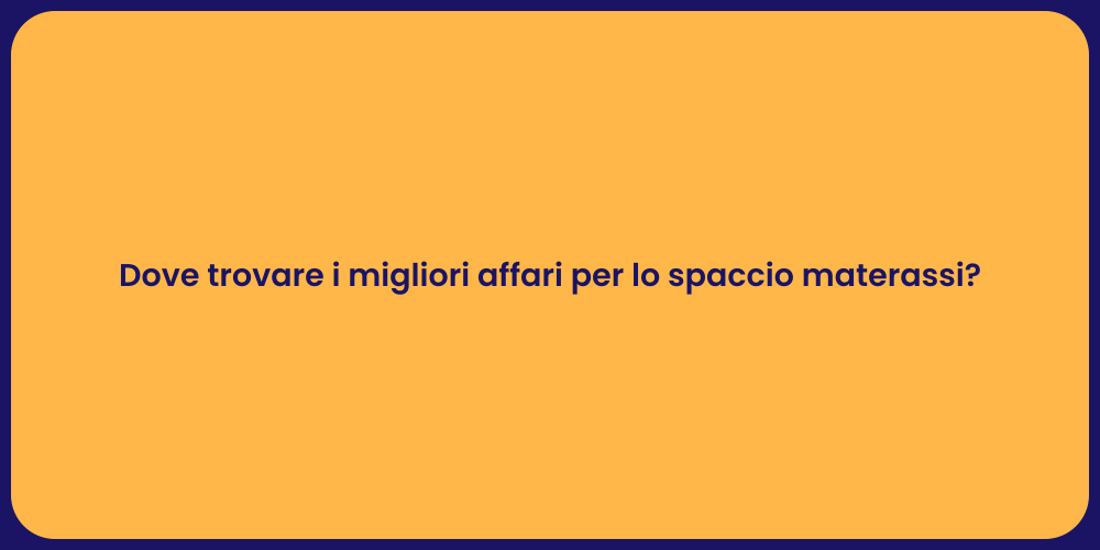 Dove trovare i migliori affari per lo spaccio materassi?