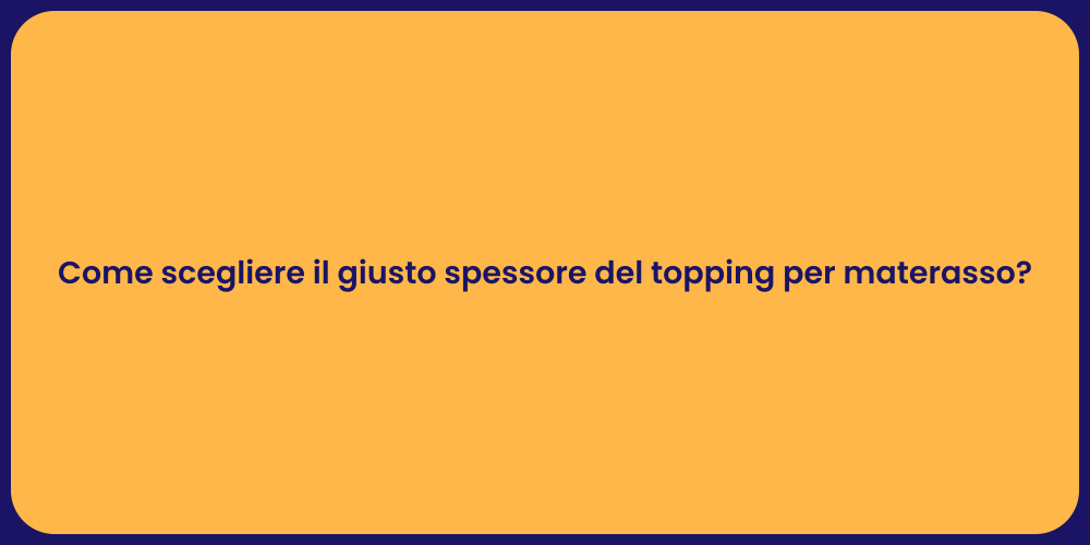 Come scegliere il giusto spessore del topping per materasso?