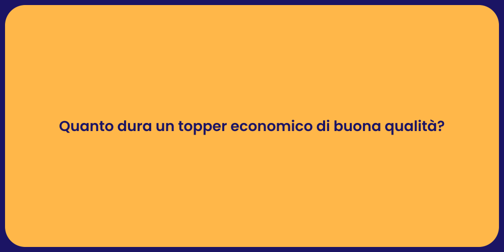 Quanto dura un topper economico di buona qualità?