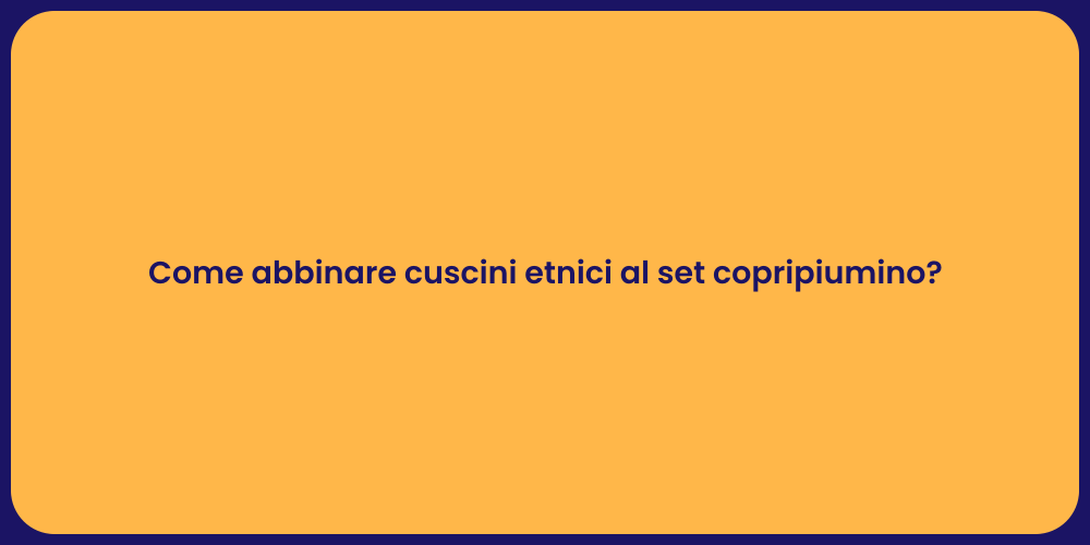 Come abbinare cuscini etnici al set copripiumino?