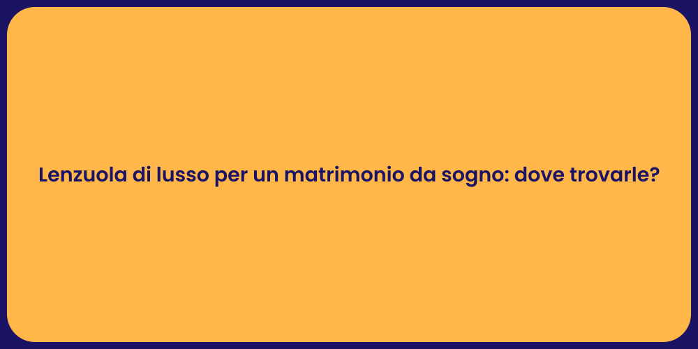 Lenzuola di lusso per un matrimonio da sogno: dove trovarle?