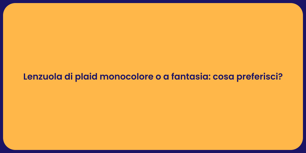 Lenzuola di plaid monocolore o a fantasia: cosa preferisci?