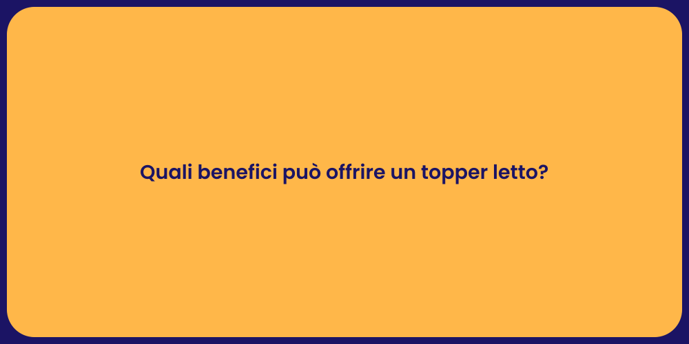 Quali benefici può offrire un topper letto?