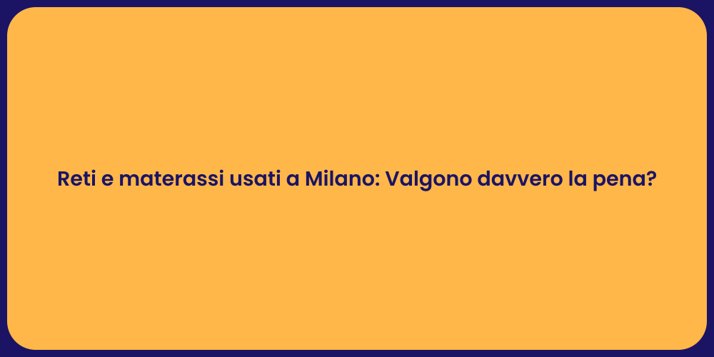Reti e materassi usati a Milano: Valgono davvero la pena?