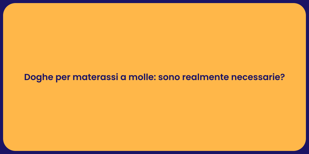 Doghe per materassi a molle: sono realmente necessarie?