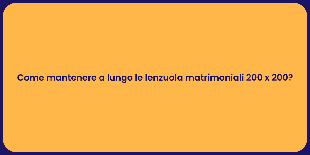 Come mantenere a lungo le lenzuola matrimoniali 200 x 200?