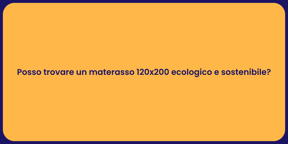 Posso trovare un materasso 120x200 ecologico e sostenibile?