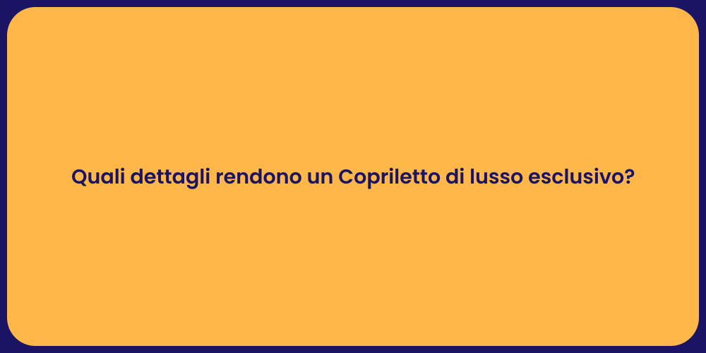 Quali dettagli rendono un Copriletto di lusso esclusivo?