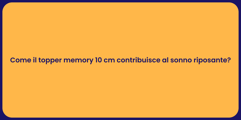 Come il topper memory 10 cm contribuisce al sonno riposante?