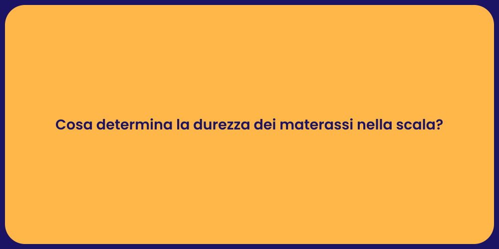 Cosa determina la durezza dei materassi nella scala?