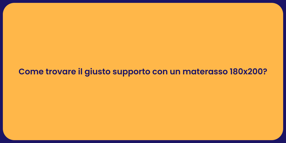 Come trovare il giusto supporto con un materasso 180x200?