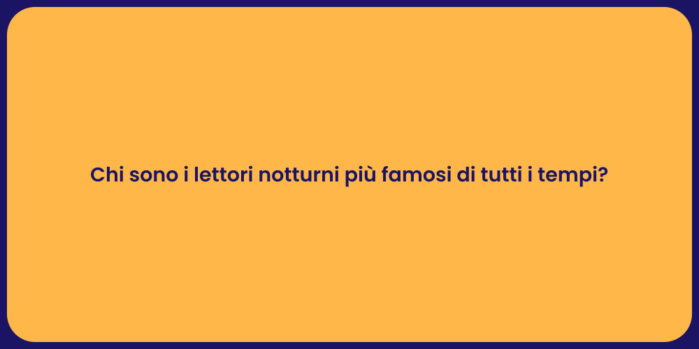 Chi sono i lettori notturni più famosi di tutti i tempi?