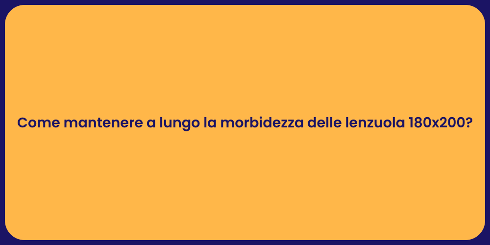 Come mantenere a lungo la morbidezza delle lenzuola 180x200?