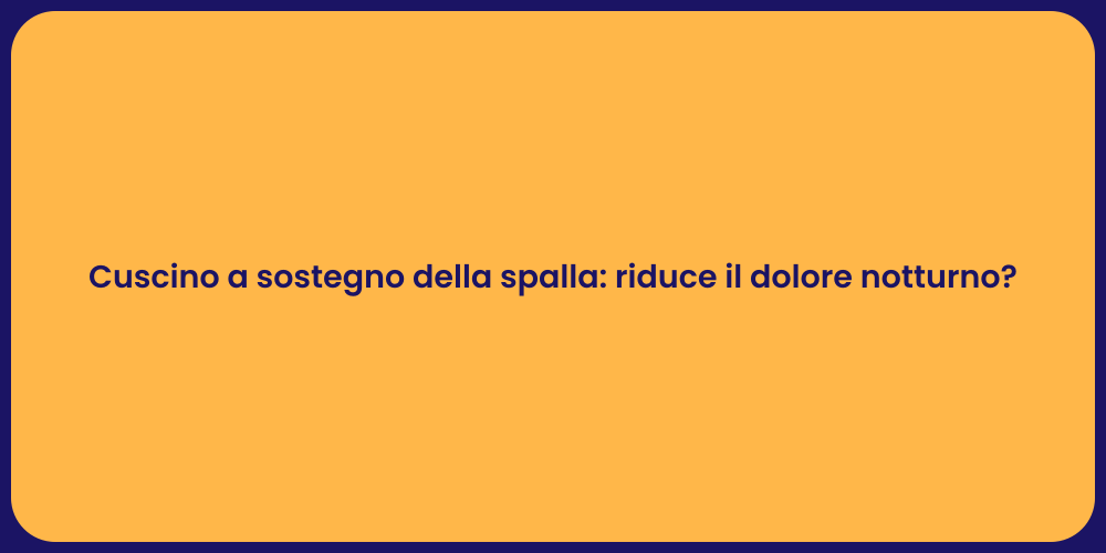 Cuscino a sostegno della spalla: riduce il dolore notturno?