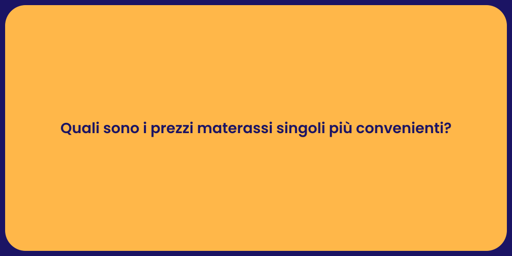 Quali sono i prezzi materassi singoli più convenienti?